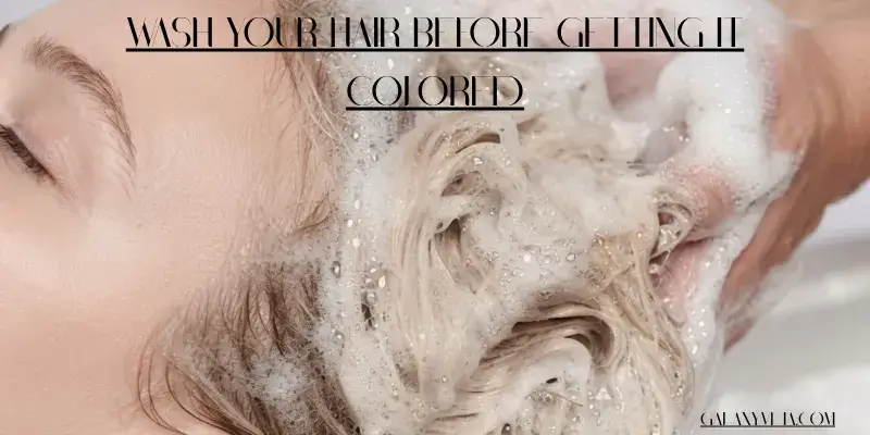 Wash Your Hair Before Getting It Colored