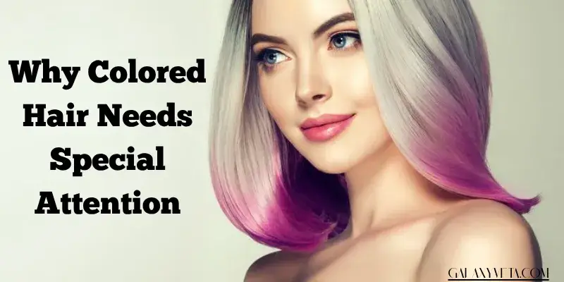 Why Colored Hair Needs Special Attention
